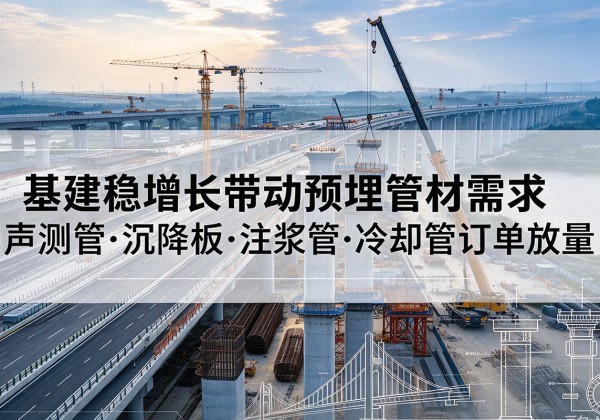 永嘉基建稳增长带动预埋监测管材需求，声测管、沉降板、注浆管订单持续放量